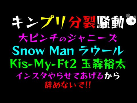 【キンプリ分裂騒動】大ピンチのジャニーズ『Snow Man ラウール』『Kis-My-Ft2 玉森裕太』インスタやらせてあげるから辞めないで！！