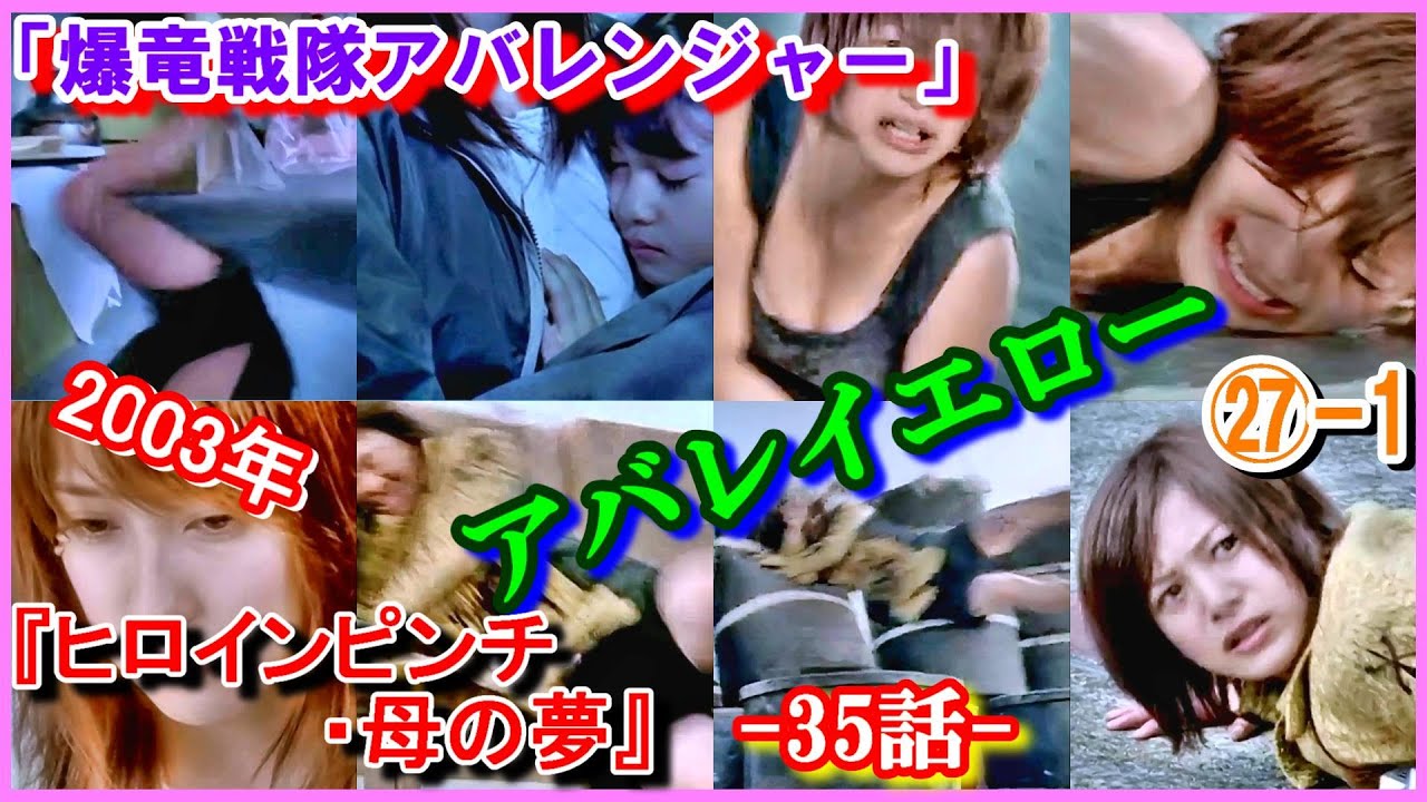 ㉗-1 ヒロインの魅力『ヒロインピンチ・母の夢』 「爆竜戦隊アバレンジャー」アバレイエロー　2003年　樹らんる　いとうあいこ　今中笑里　西島未智　マホロ　ジャンヌ　桜井映里