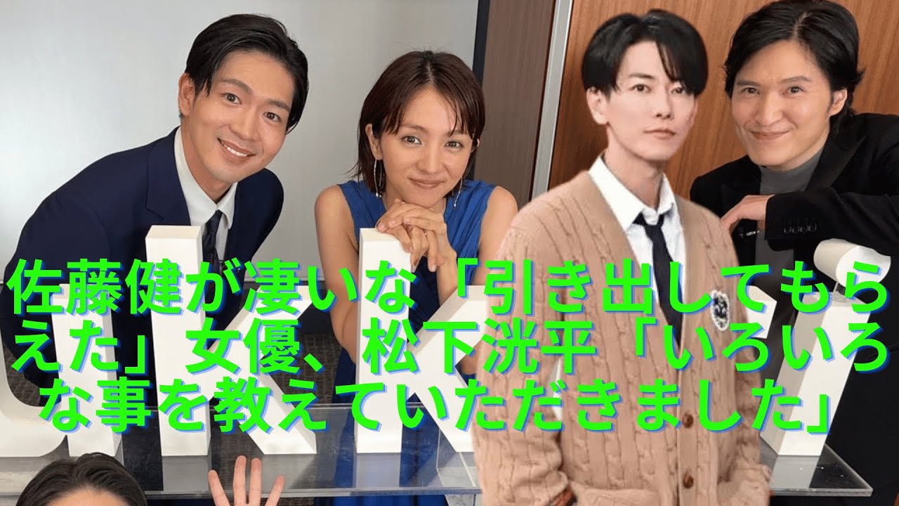 佐藤健が凄いな「引き出してもらえた」女優、松下洸平「いろいろな事を教えていただきました」