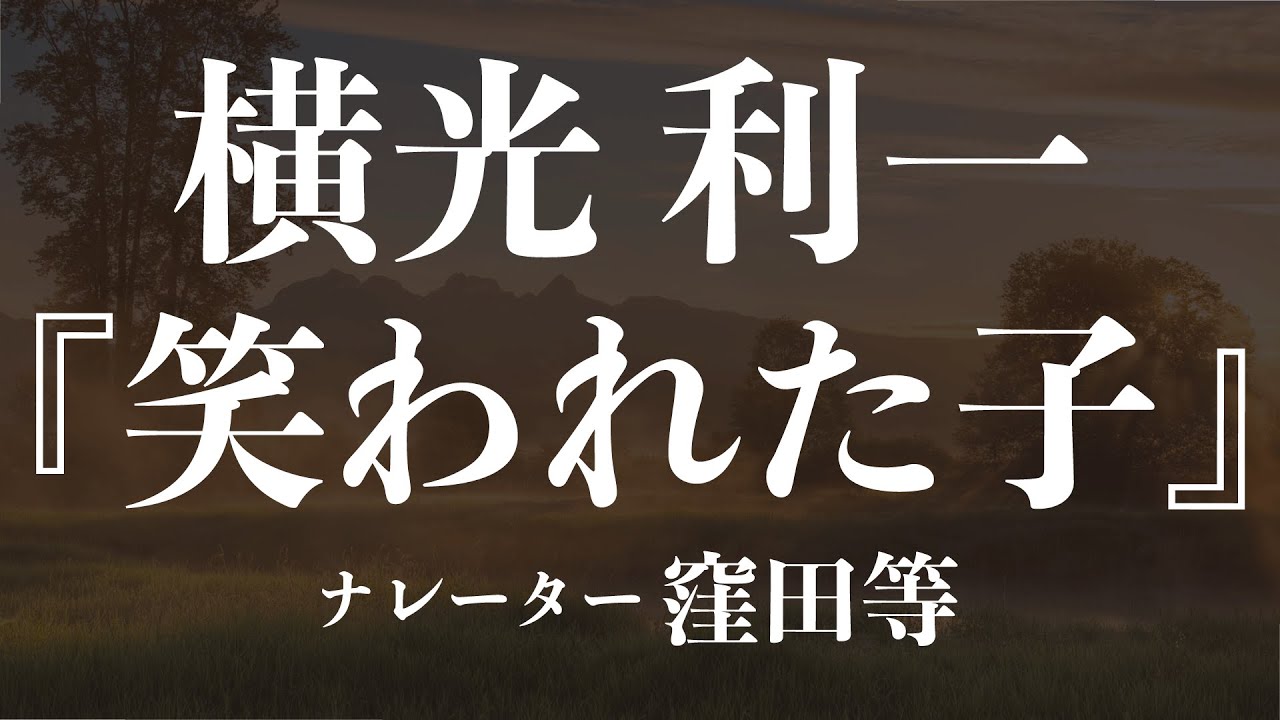 『笑われた子』作：横光利一　朗読：窪田等　作業用BGMや睡眠導入 おやすみ前 教養にも 本好き 青空文庫