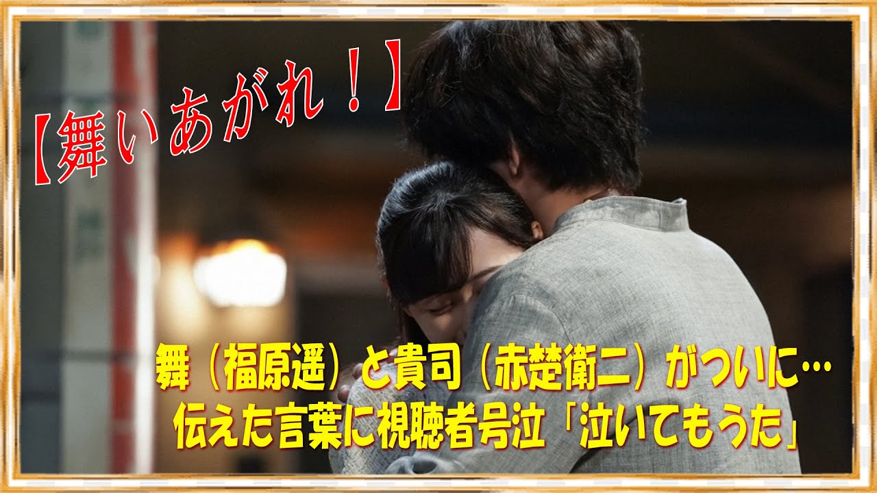 舞（福原遥）と貴司（赤楚衛二）がついに…伝えた言葉に視聴者号泣「泣いてもうた」【舞いあがれ！】