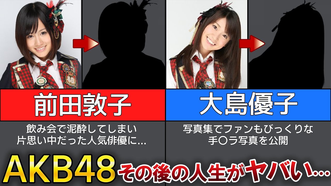 【AKB48】卒業後の人生がヤバすぎた...！？泥酔、手〇ラ【前田敦子・大島優子】