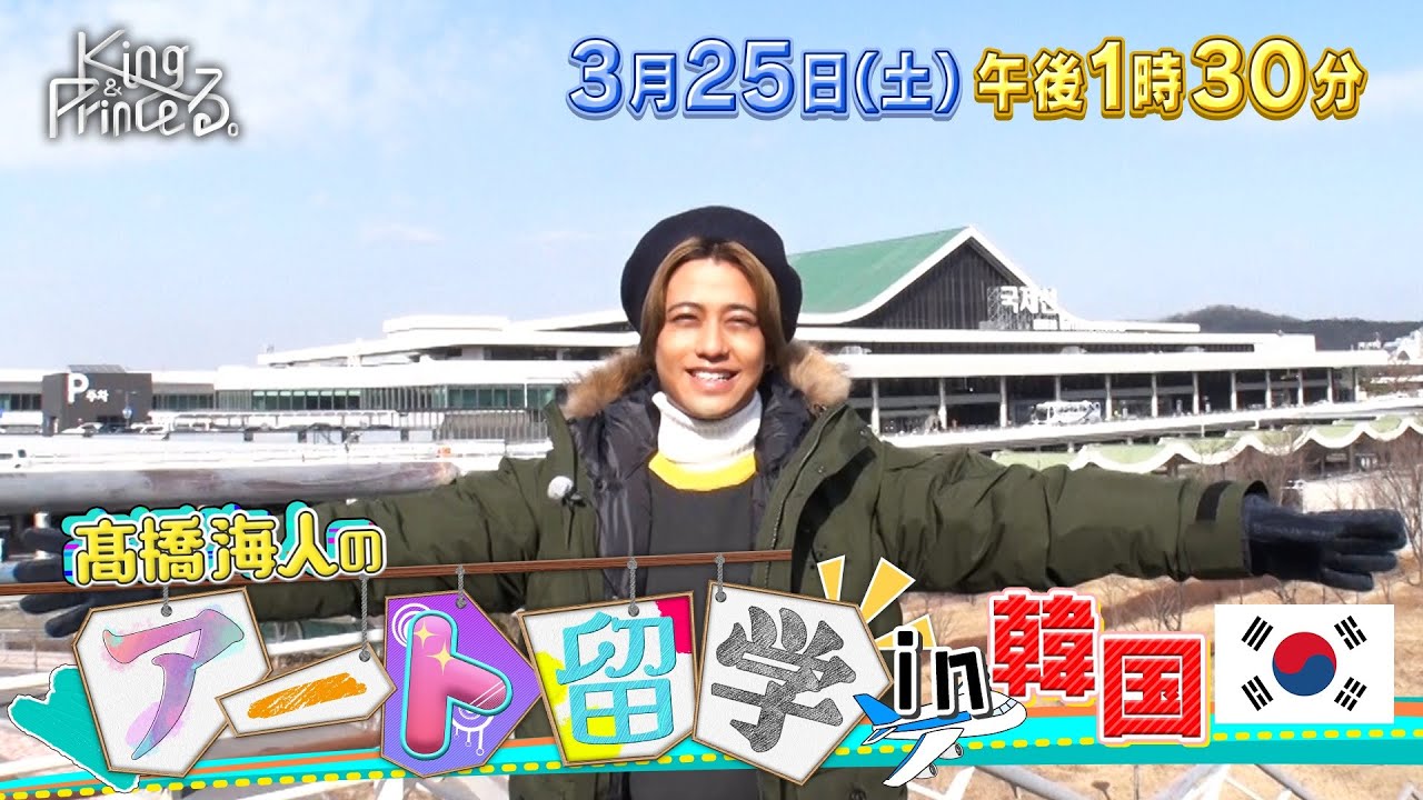 【King & Princeる。】髙橋海人のアート留学 in 韓国　3月25日(土)13:30〜放送