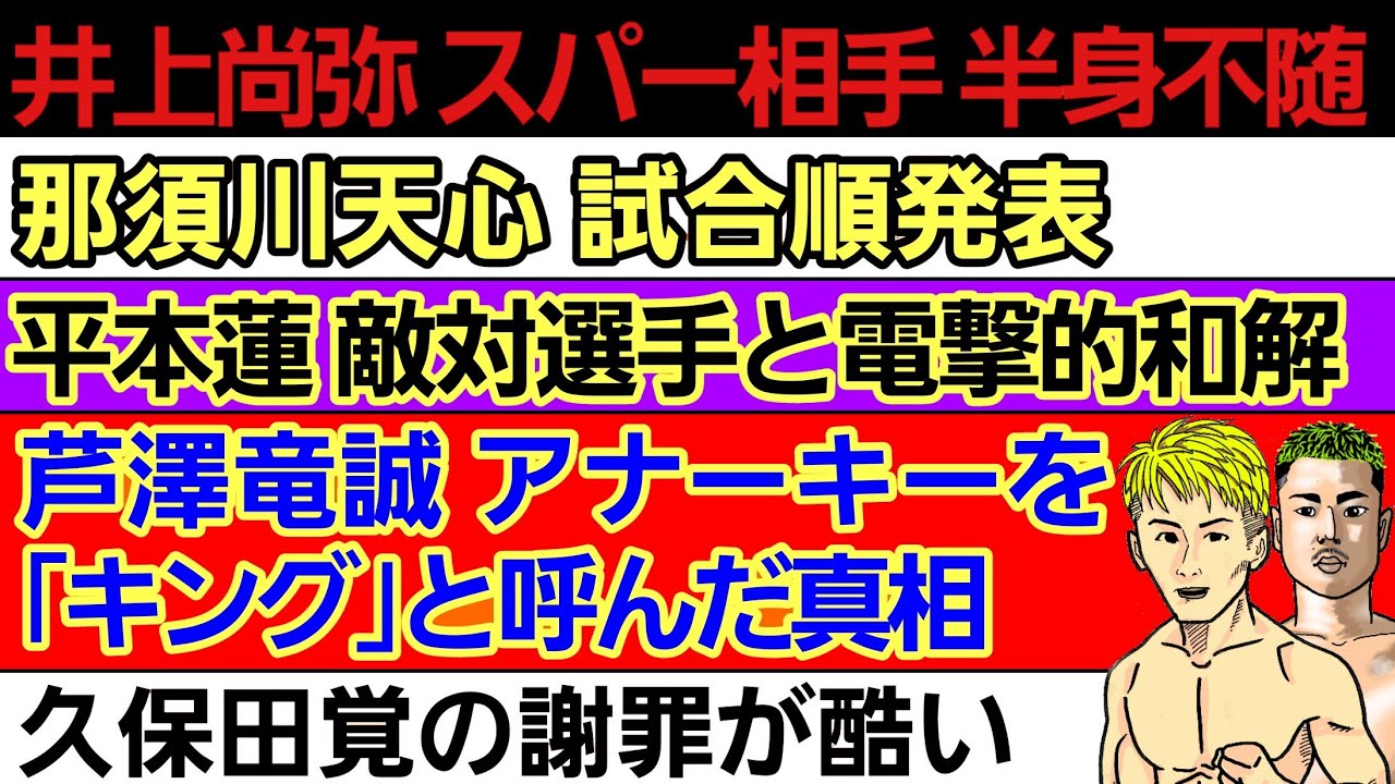 〇井上尚弥 スパー相手を半身麻痺に〇那須川天心 アメリカでのスパー相手判明〇平本蓮 敵対選手と電撃的和解w〇芦澤竜誠 アナーキー「キング」呼びの真相〇梅野源治 次戦MMAの噂〇久保田覚の謝罪動画 炎上