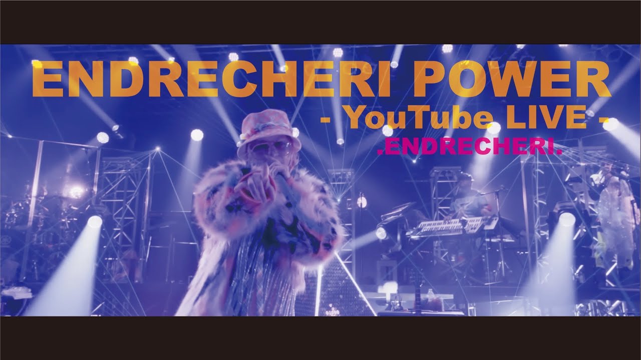 【YouTube LIVE 】.ENDRECHERI. / 「ENDRECHERI POWER」