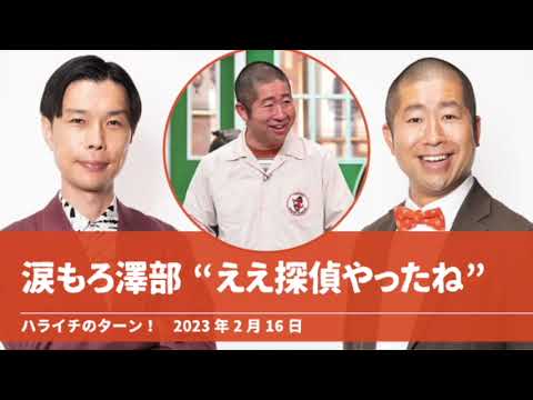 涙もろ澤部“ええ探偵やったね”【ハライチのターン！澤部トーク】2023年2月16日
