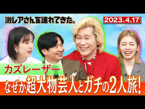 【激レアさん】カズレーザー なぜか超大物芸人とガチの２人旅！/ 2023.4.17放送
