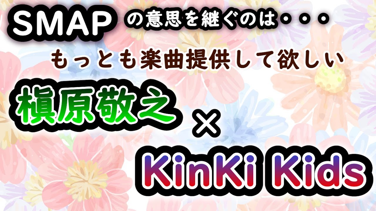 SMAPにも楽曲提供、槇原敬之さん。KinKi Kidsに楽曲提供はなぜ実現しないのか？実現したらどうなるのか？徹底考察！