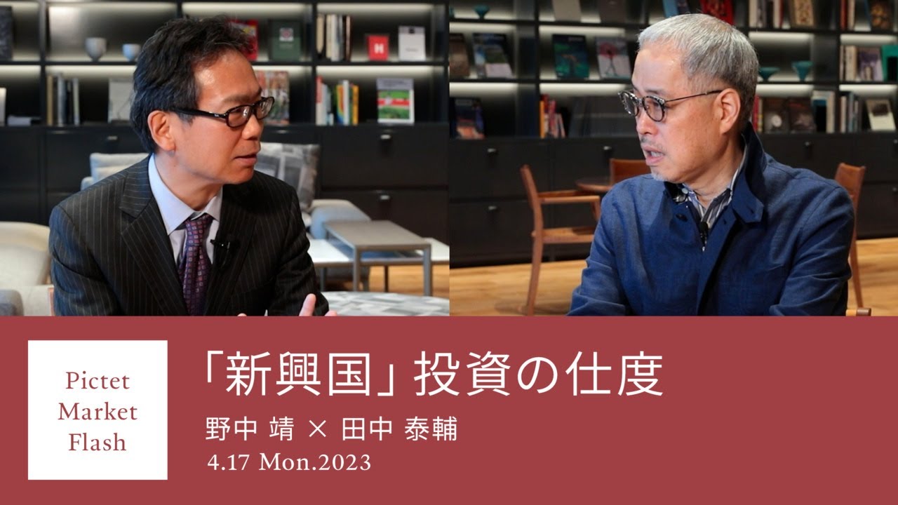 「新興国」投資の仕度  ＜野中靖 × 田中泰輔＞｜Pictet Market Flash 2023.4.17