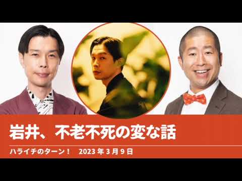 岩井、不老不死の変な話【ハライチのターン！岩井トーク】2023年3月9日