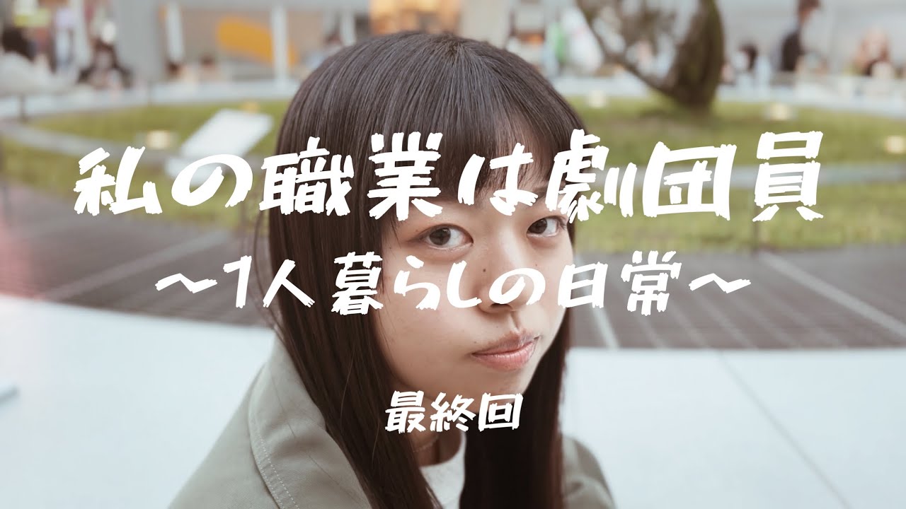 【リアルドキュメント】最終回！私の職業は劇団員〜１人暮らしの日常〜（long ver.）※最後に最新映像あり！！