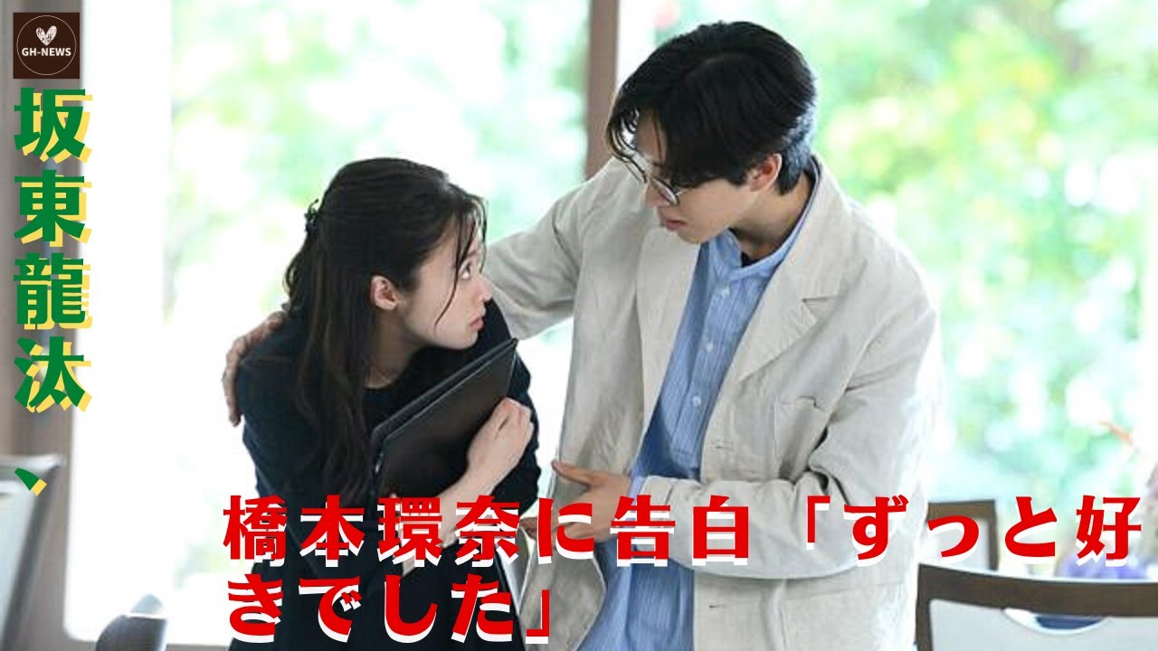 【橋本環奈と坂東龍汰】坂東龍汰、橋本環奈に告白「ずっと好きでした」。