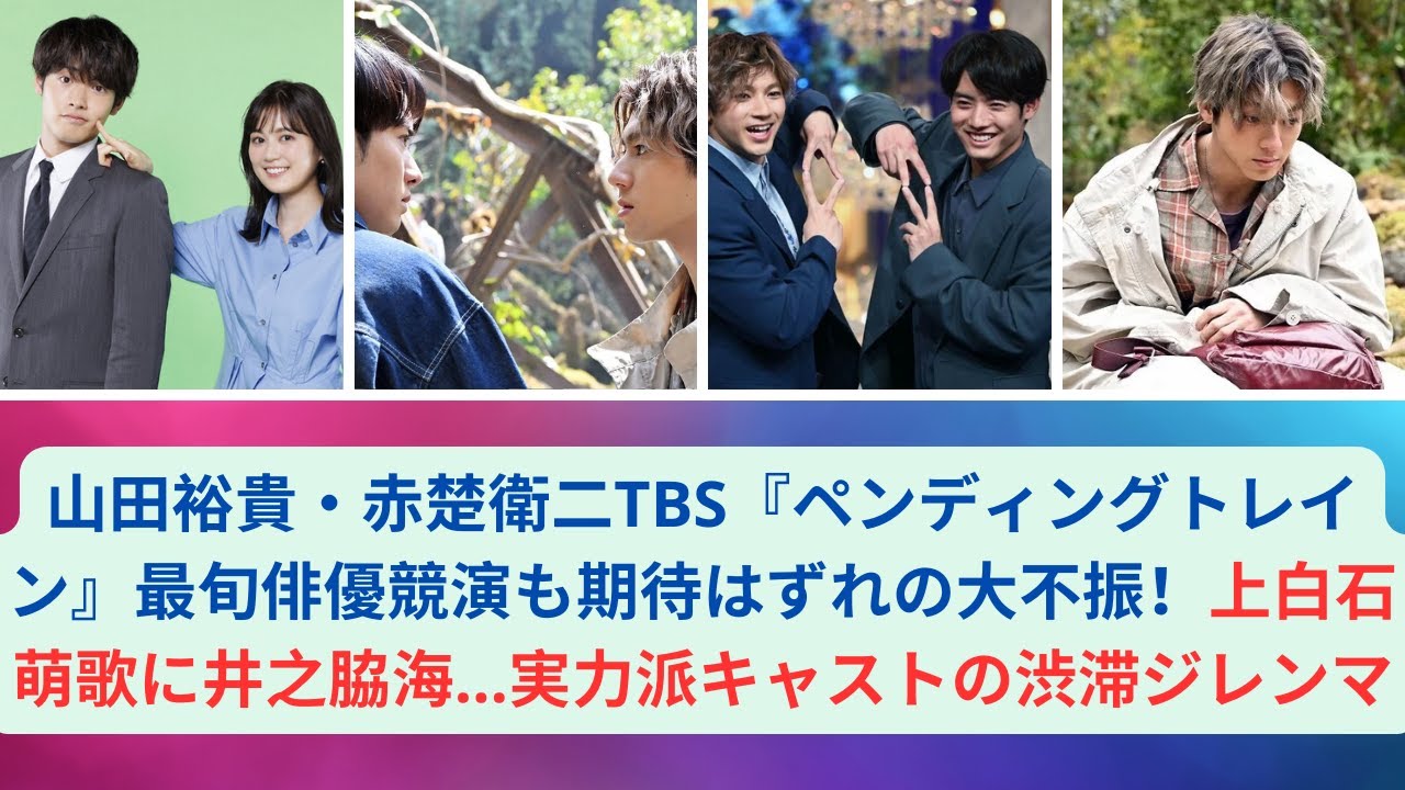山田裕貴・赤楚衛二TBS『ペンディングトレイン』最旬俳優競演も期待はずれの大不振！上白石萌歌に井之脇海…実力派キャストの渋滞ジレンマ#赤楚衛二#山田裕貴