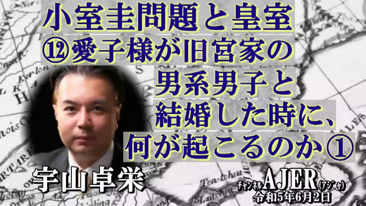 「小室圭問題と皇室⑫愛子様が旧宮家の男系男子と結婚した時に、何が起こるのか①」(前半) 宇山卓栄  AJER2023.6.2(3)