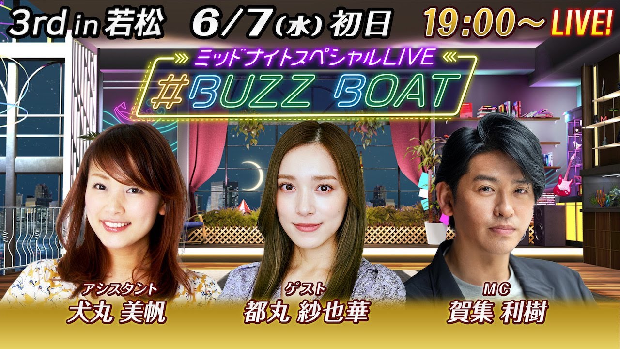 【MCは賀集利樹！ゲストに都丸紗也華が登場！】ミッドナイトボートレース2023！ミッドナイトスペシャルLIVE　#BUZZ BOAT 6月7日(水）19:00～｜ボートレース若松　初日｜