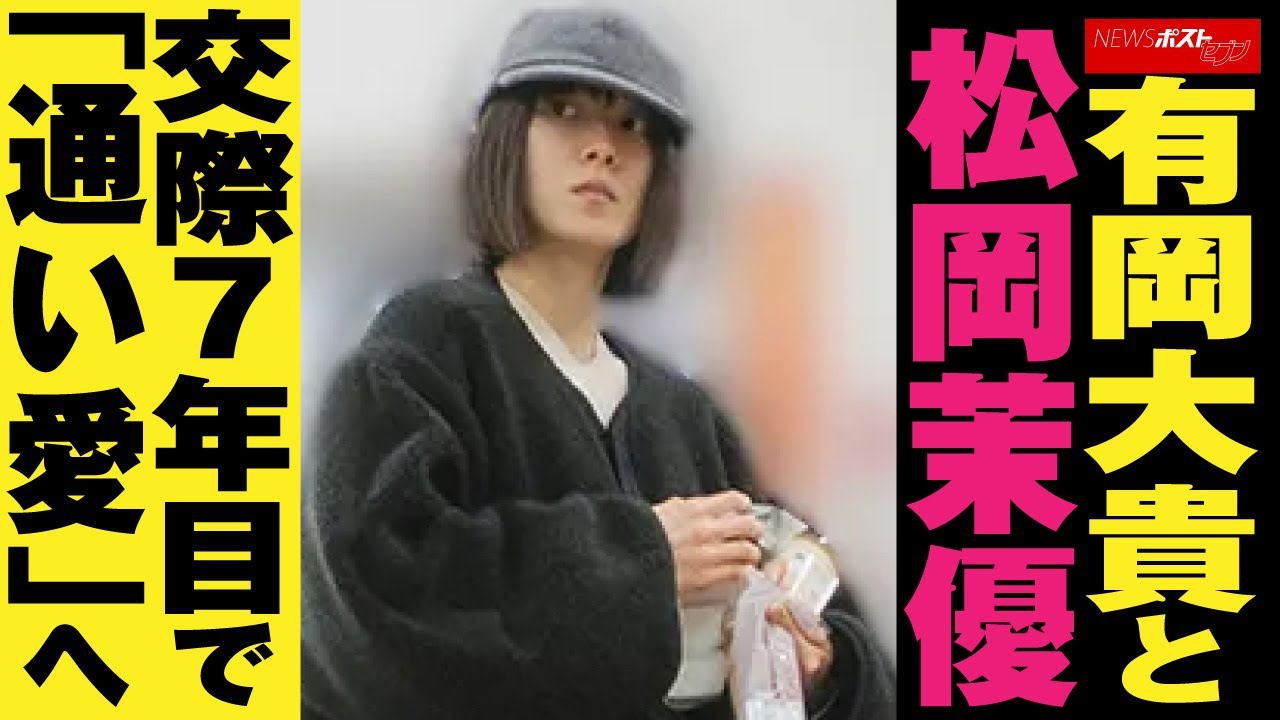 有岡大貴 と松岡茉優 　交際 7年目で「通い愛」へ NEWSポストセブン