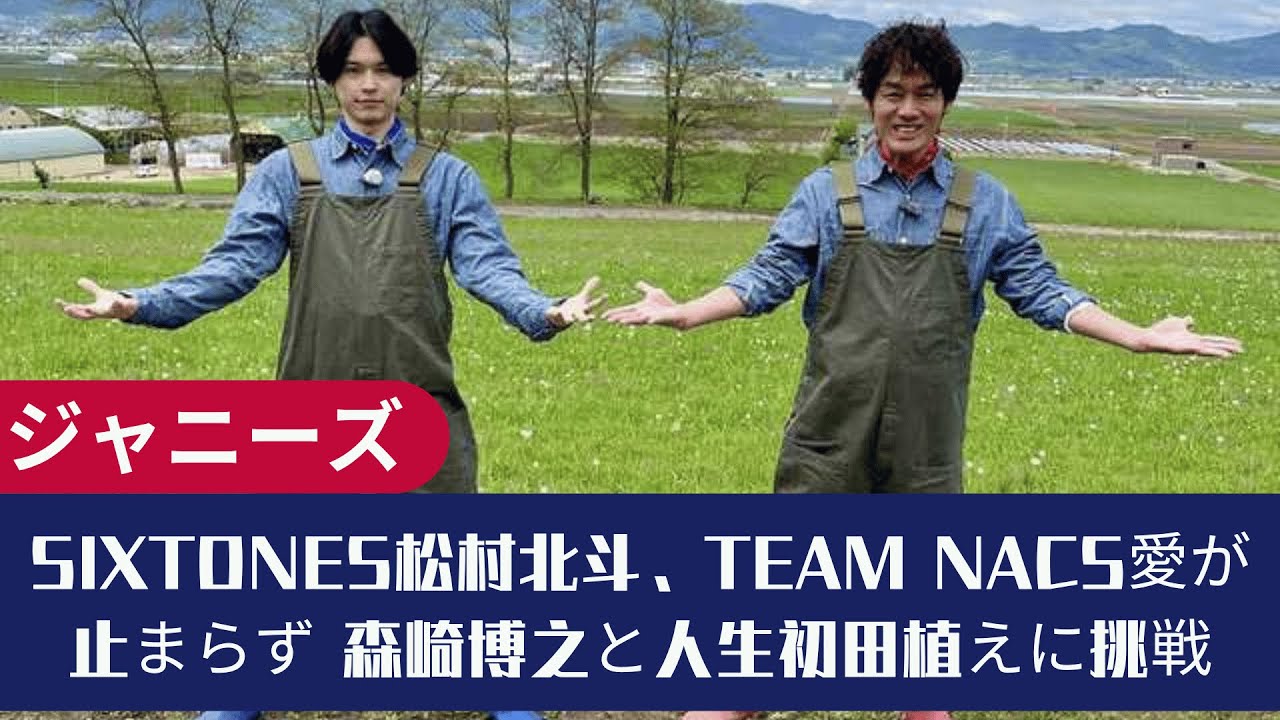 SixTONES松村北斗、TEAM NACS愛が止まらず 森崎博之と人生初田植えに挑戦