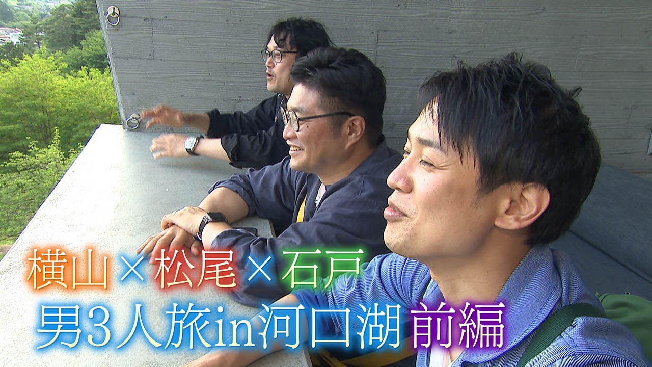 【笑いあり＆涙なし＆絶叫あり】男３人河口湖ぐるり旅　横山太一×松尾諭×石戸諭　日本初のグランピング施設を堪能　前編　山梨【newsおかえり特集】