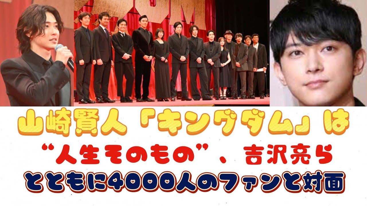 山崎賢人「キングダム」は“人生そのもの”、吉沢亮らとともに4000人のファンと対面