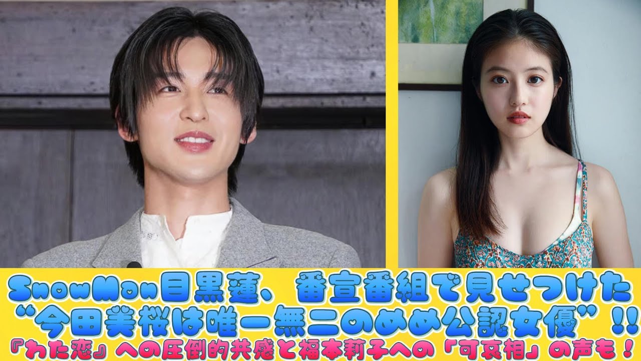 SnowMan目黒蓮、番宣番組で見せつけた“今田美桜は唯一無二のめめ公認女優”!!『わた恋』への圧倒的共感と福本莉子への「可哀相」の声も！ | 日本の芸能ニュース