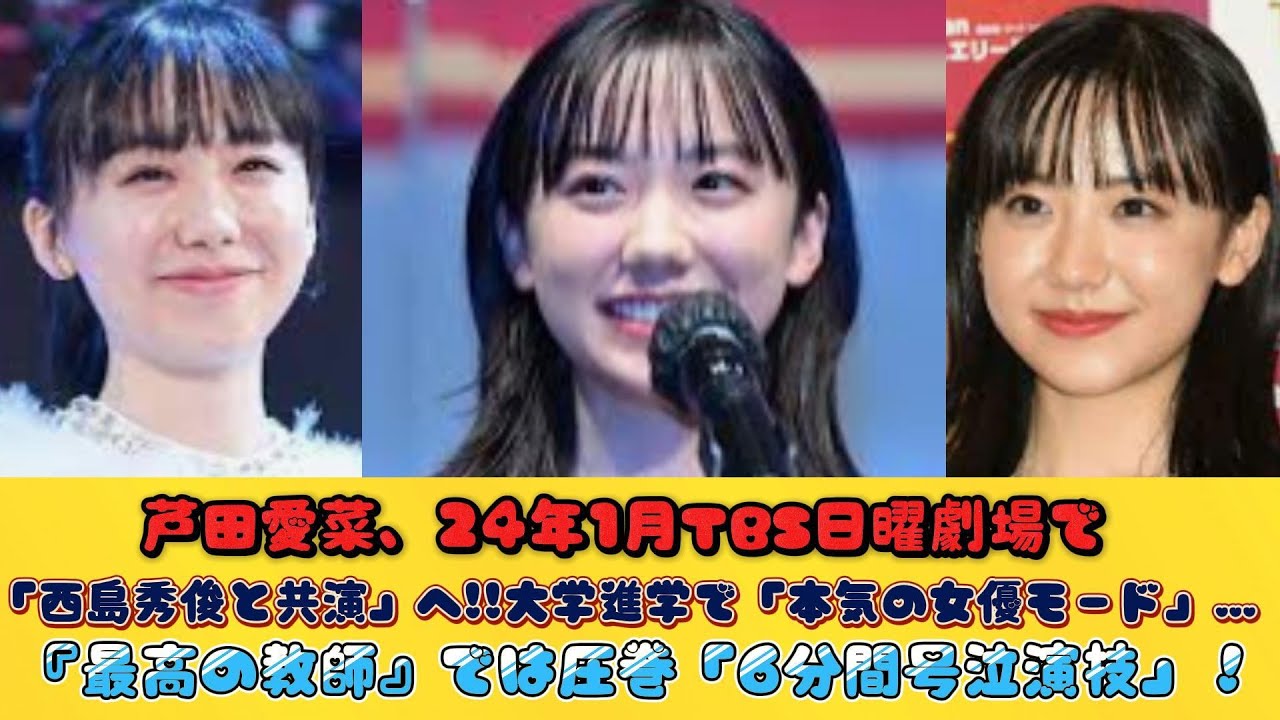 芦田愛菜、24年1月TBS日曜劇場で「西島秀俊と共演」へ!!大学進学で「本気の女優モード」…『最高の教師』では圧巻「6分間号泣演技」！