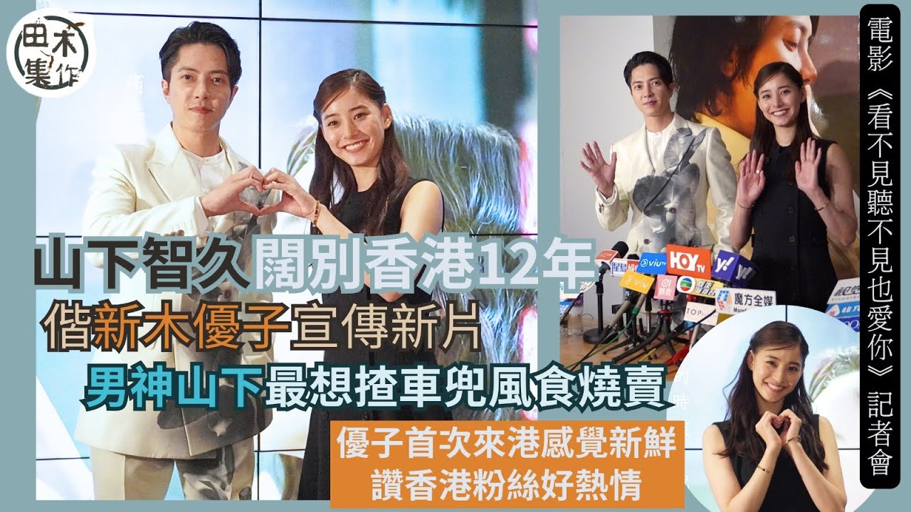日本男神丨山下智久偕新木優子來港宣傳電影《看不見聽不見也愛你》最想食燒賣及揸車兜風丨新木優子首次訪港感覺新鮮丨田木集作