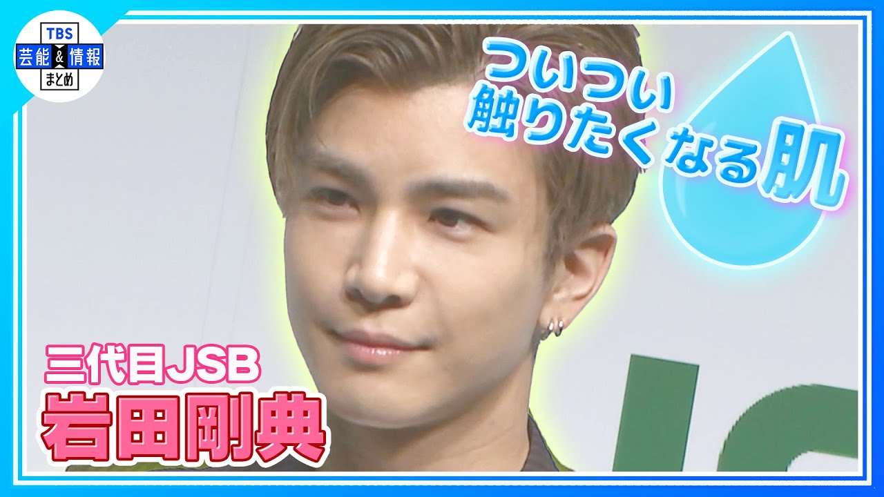【三代目JSB・岩田剛典】『水分量が高い…』岩ちゃんがつい触りたくなる肌とは？