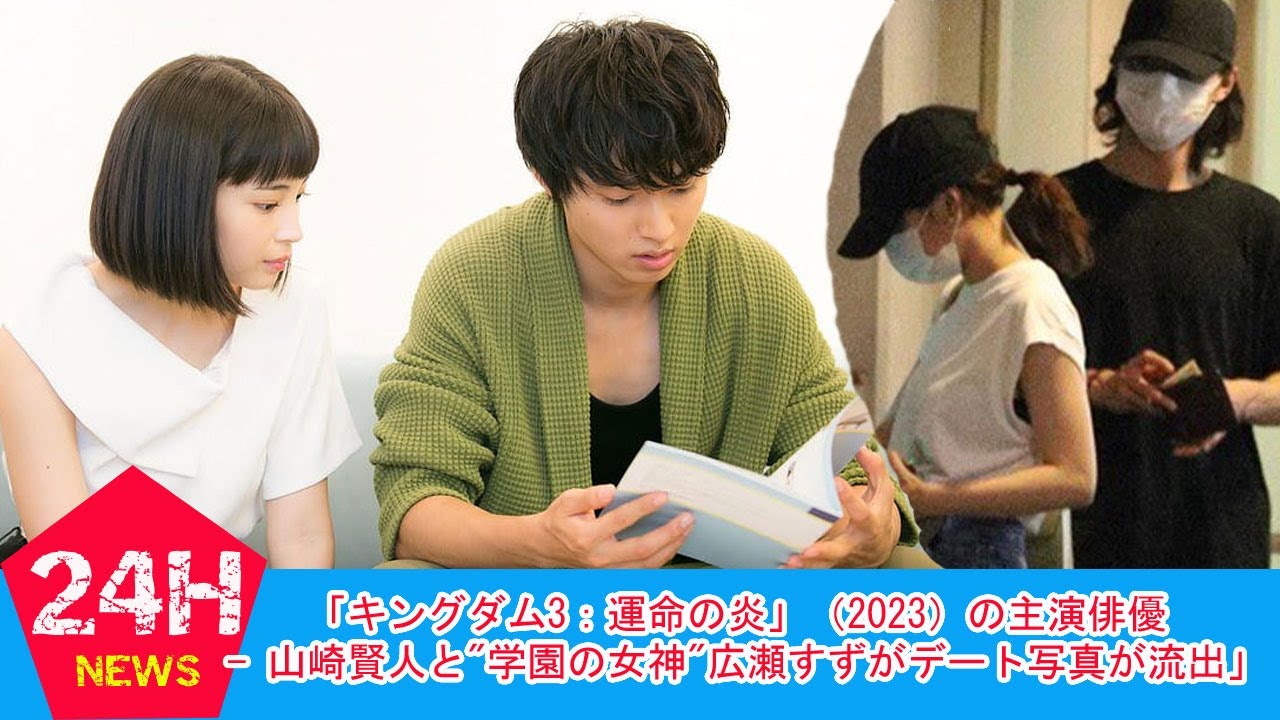 「キングダム3：運命の炎」（2023）の主演俳優 - 山崎賢人と"学園の女神"広瀬すずがデート写真が流出」