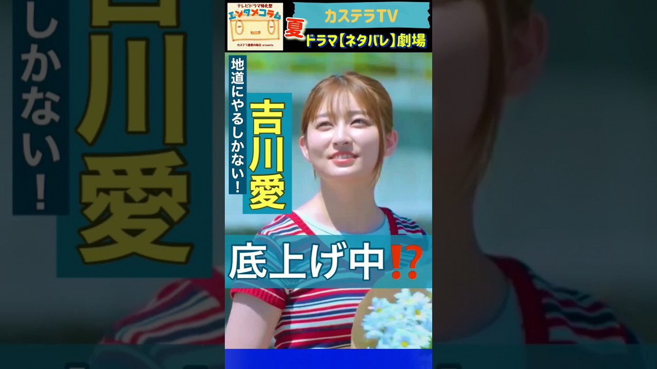 【真夏のシンデレラ】吉川愛さん〝真夏のマーガレット〟になるの巻？ from 第4話 ◇ カステラTV【ネタバレ】劇場・シリアスver