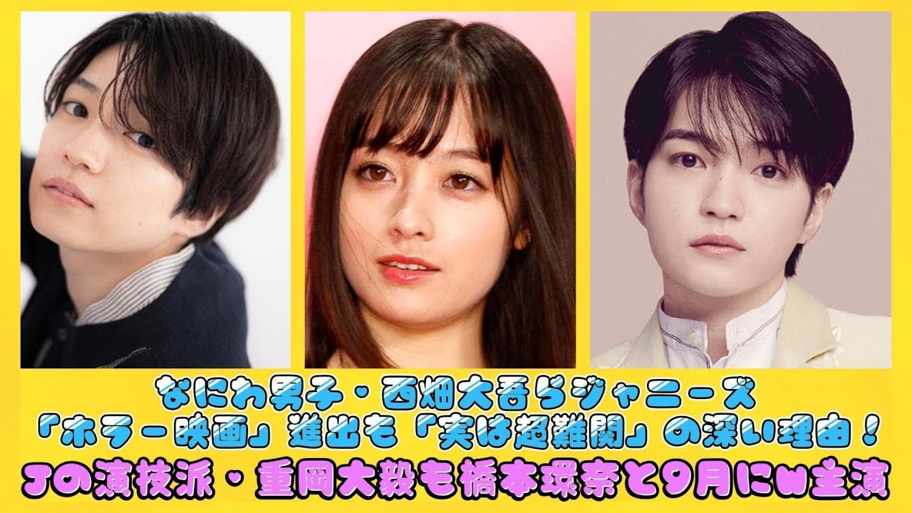 なにわ男子・西畑大吾らジャニーズ「ホラー映画」進出も「実は超難関」の深い理由！Jの演技派・重岡大毅も橋本環奈と9月にW主演 | ニュースキャスター