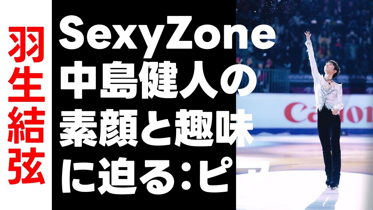 【羽生結弦】SexyZone 中島健人の素顔と趣味に迫る：ピアノ演奏と羽生選手愛
