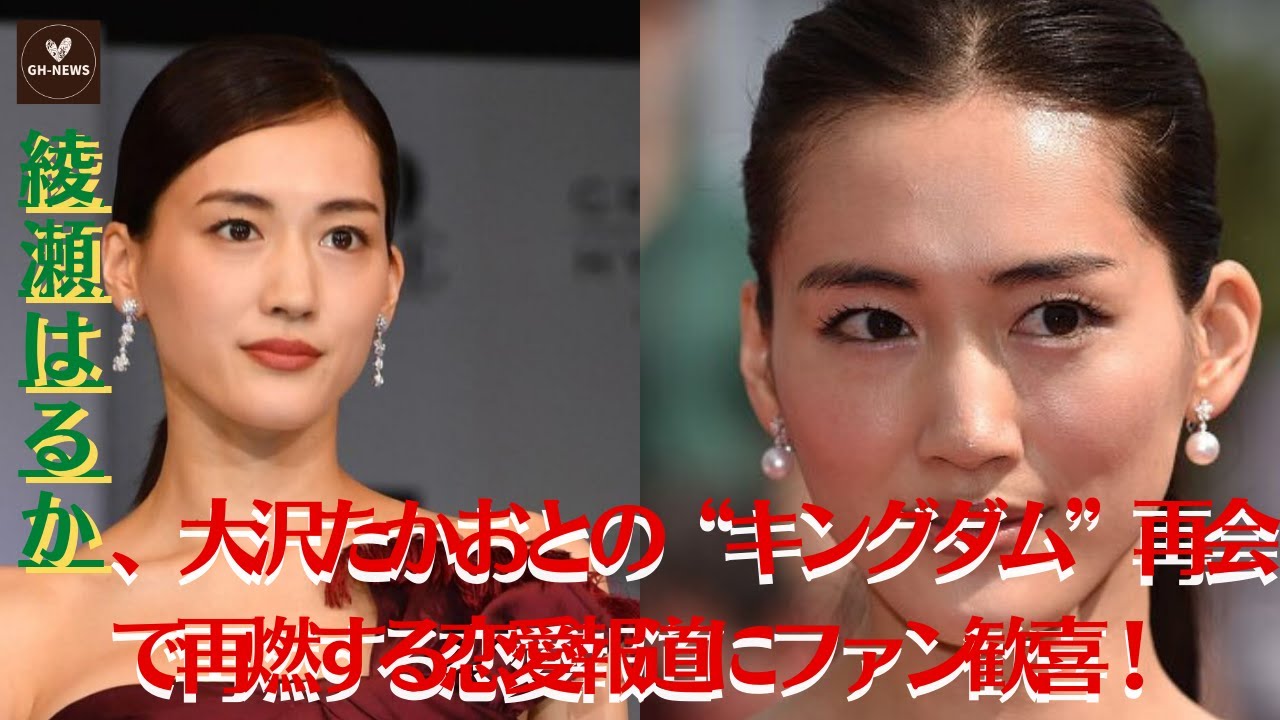 【綾瀬はるか】綾瀬はるか、大沢たかおとの“キングダム”共演が恋愛再燃のきっかけ？別れることを拒む姿勢明らかに！【GH-NEWS】