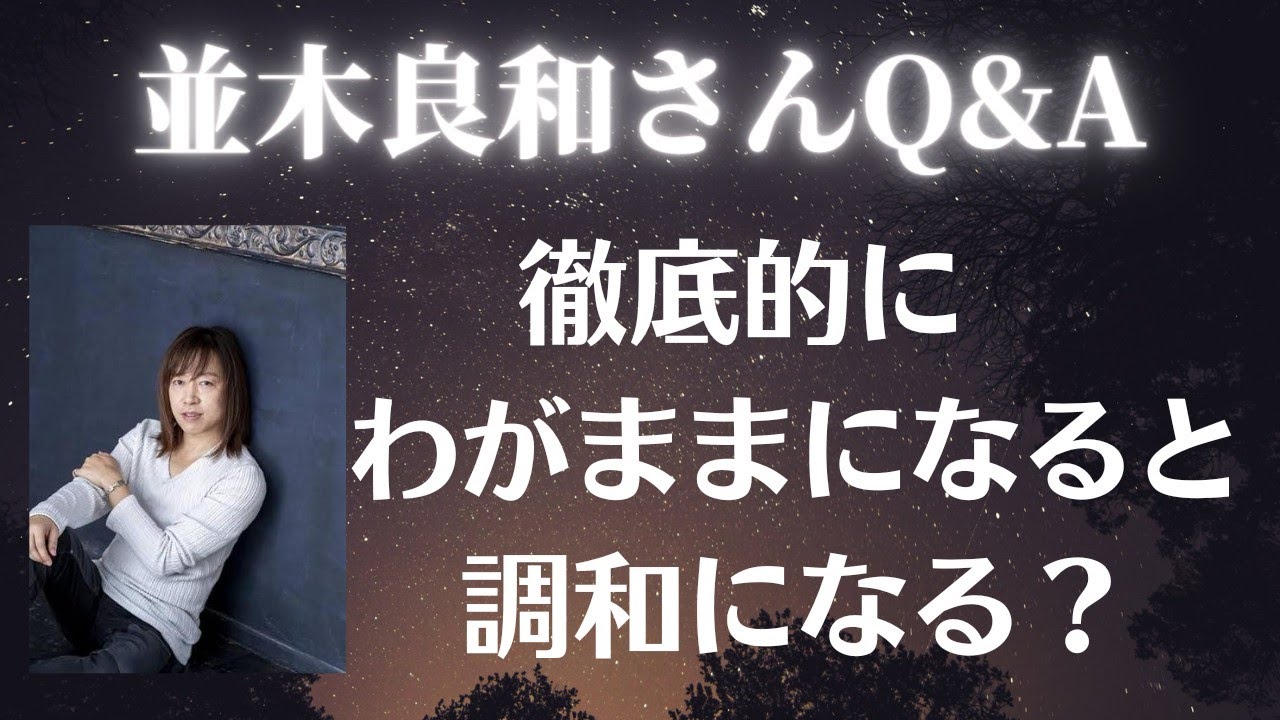 【並木良和さん】徹底的にわがままになると調和になる？