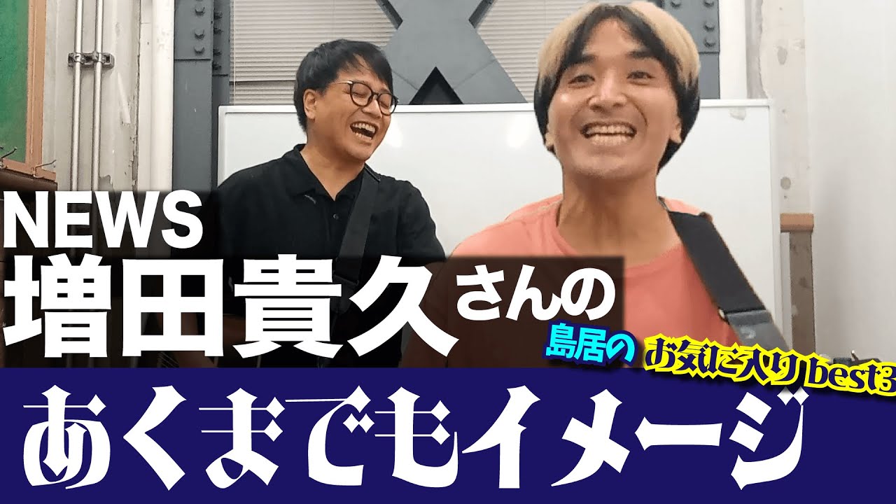 【あくまでもイメージ】NEWS増田貴久さんのあくまでもイメージ-島居のお気に入り編-【まっすー】