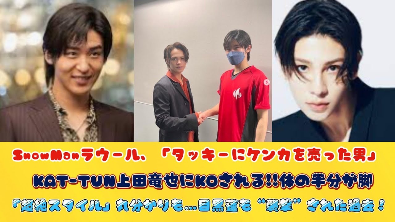 SnowManラウール、「タッキーにケンカを売った男」KAT-TUN上田竜也にKOされる!!体の半分が脚「超絶スタイル」丸分かりも…目黒蓮も“襲撃”された過去！