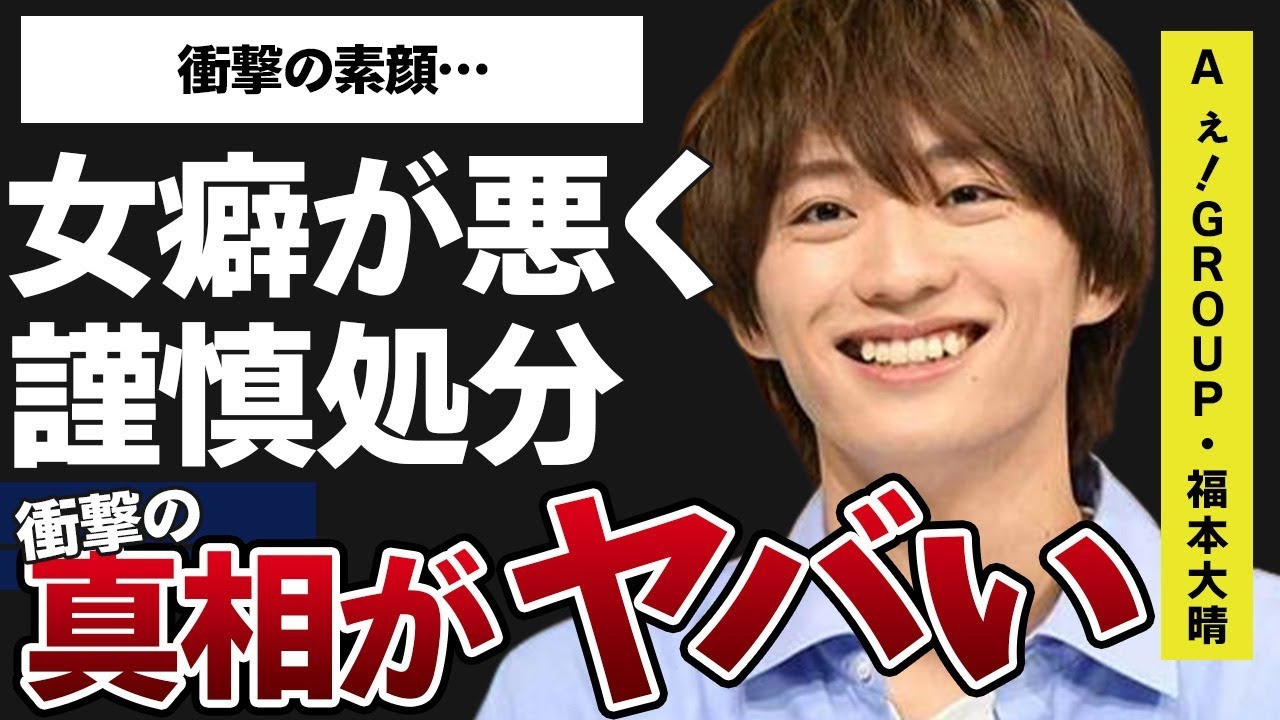福本大晴が女癖の悪さで謹慎処分…衝撃の素顔に言葉を失う…「A ぇ！group」として活躍するアイドルの事務所発と言われる学歴に驚きを隠せない…