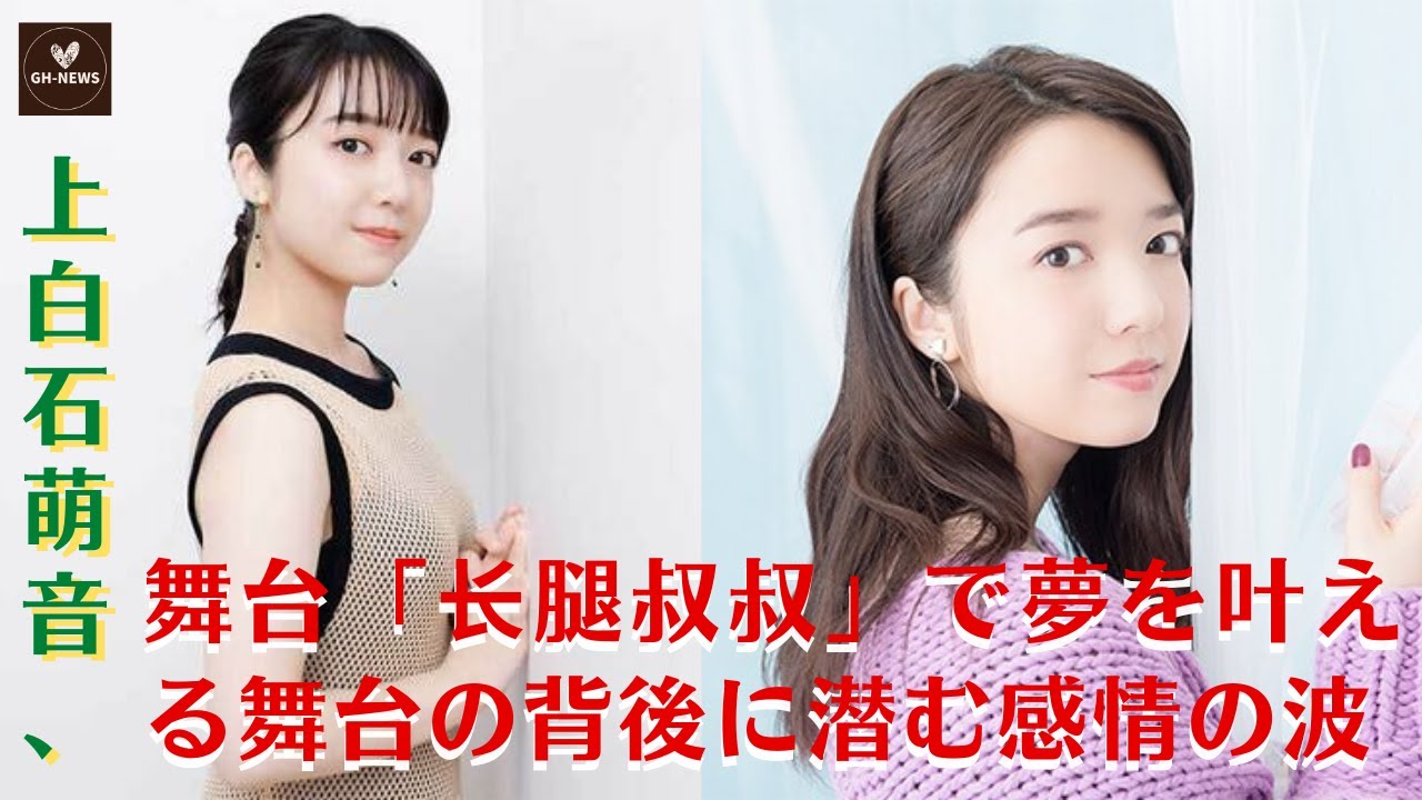 【上白石萌音】上白石萌音、舞台「长腿叔叔」で夢を追い求める中での歓喜とプレッシャーに満ちた瞬間【GH-NEWS】