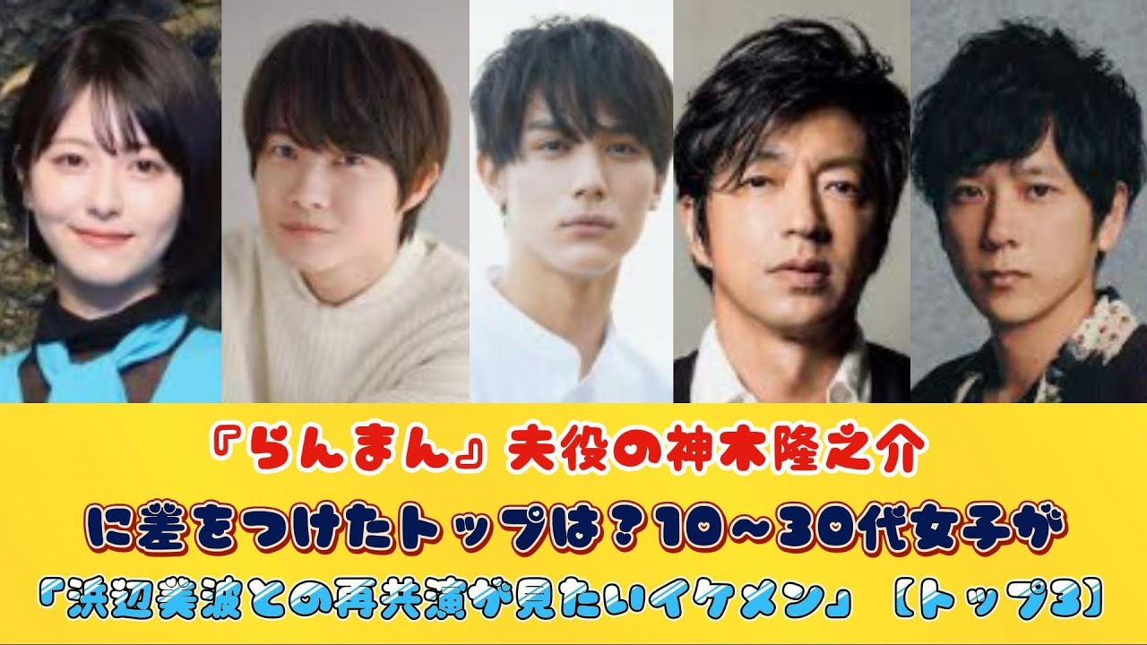 『らんまん』夫役の神木隆之介に差をつけたトップは？10～30代女子が「浜辺美波との再共演が見たいイケメン」【トップ3】