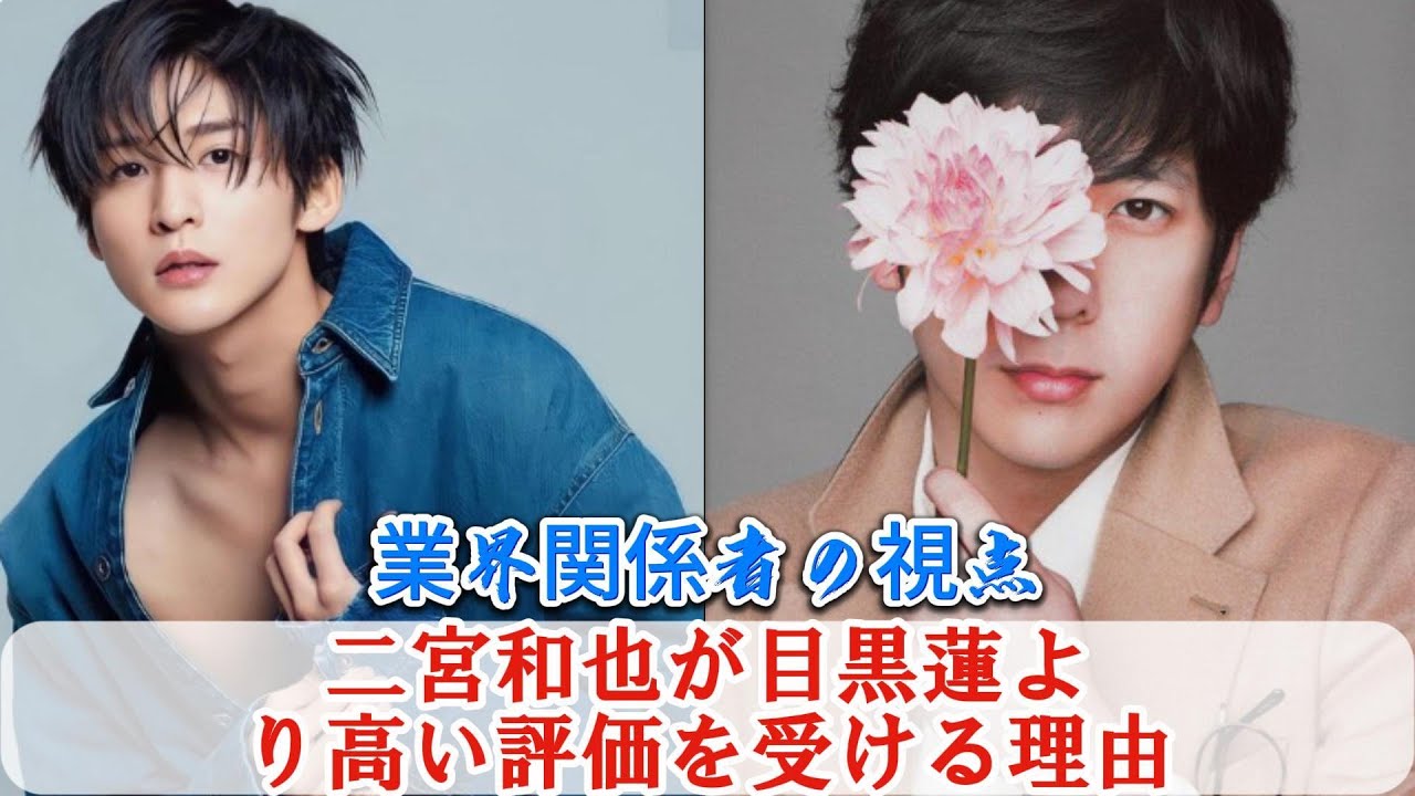 業界関係者の視点：二宮和也が目黒蓮より高い評価を受ける理由 | トレンドエンタメ日本