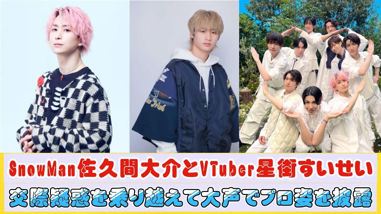 SnowMan佐久間大介とVTuber星街すいせい、交際疑惑を乗り越えて大声でプロ姿を披露！