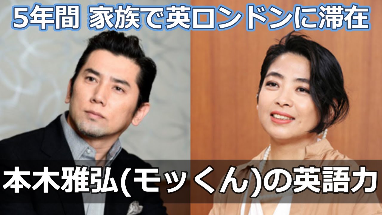 本木雅弘（モッくん）の英語力、流暢な英語スピーチ、2012年から5年間ロンドンで暮らす、妻、3人の子供はインターナショナルスクールに通い欧米留学を経験