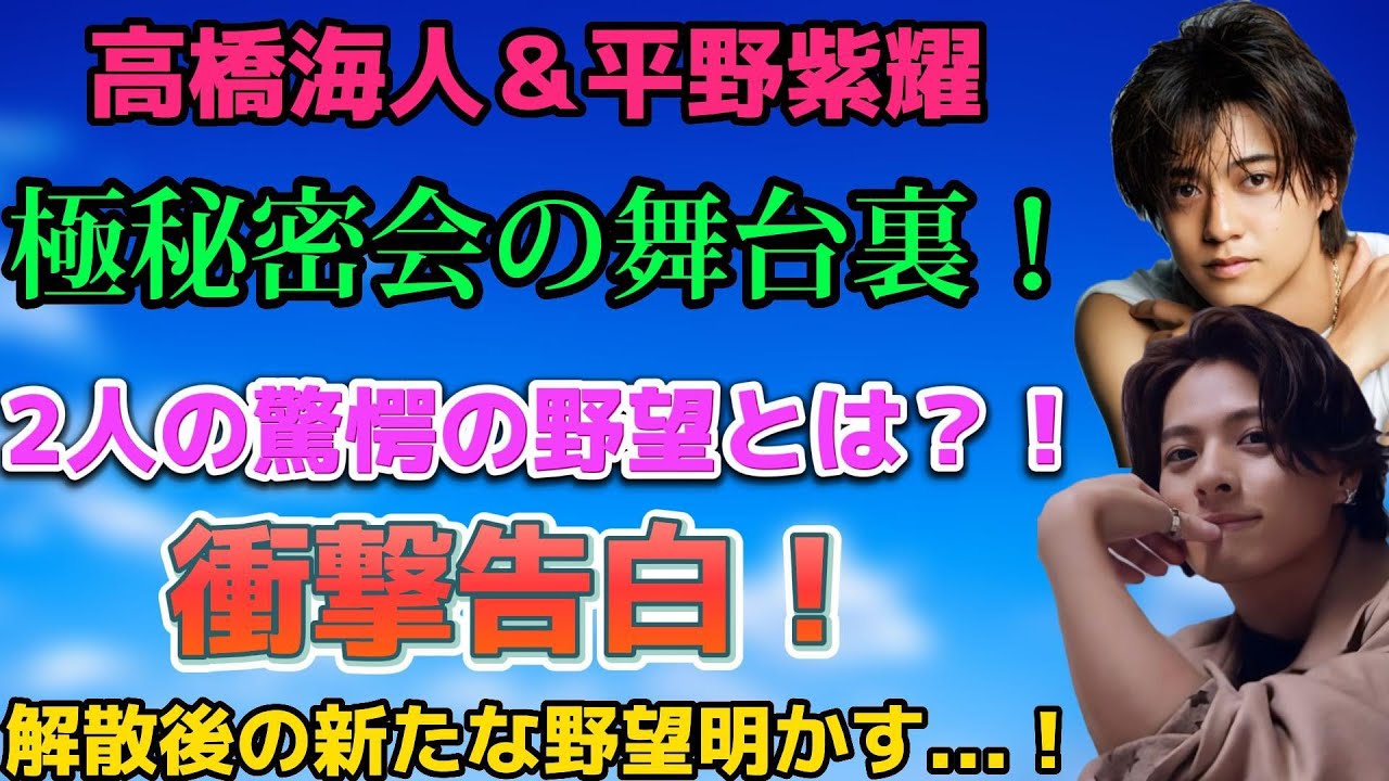 真相解明！高橋海人＆平野紫耀の驚きの会話、解散後の新たな野望明かす...！ | トレンドエンタメ日本