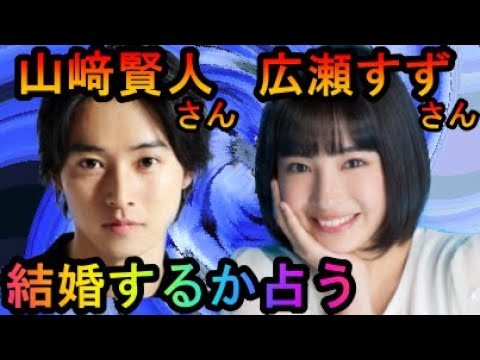 【占い】山﨑賢人さんと広瀬すずさんが結婚するか占う