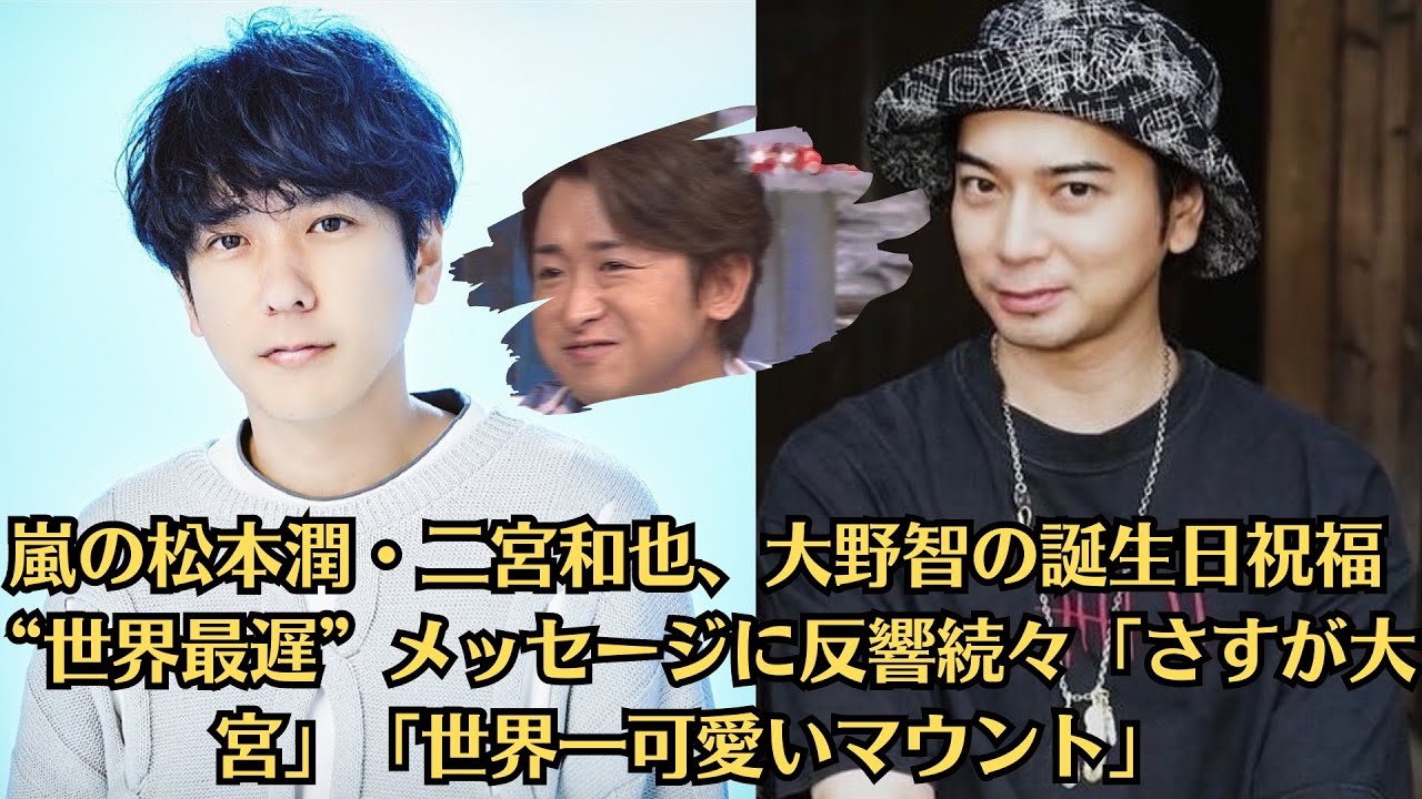 嵐の松本潤・二宮和也、大野智の誕生日祝福 “世界最遅”メッセージに反響続々「さすが大宮」「世界一可愛いマウント」最高の男性アイドルグループ　嵐　最高のメンバー　最高のイケメン２人　ニノちゃん　大ちゃん