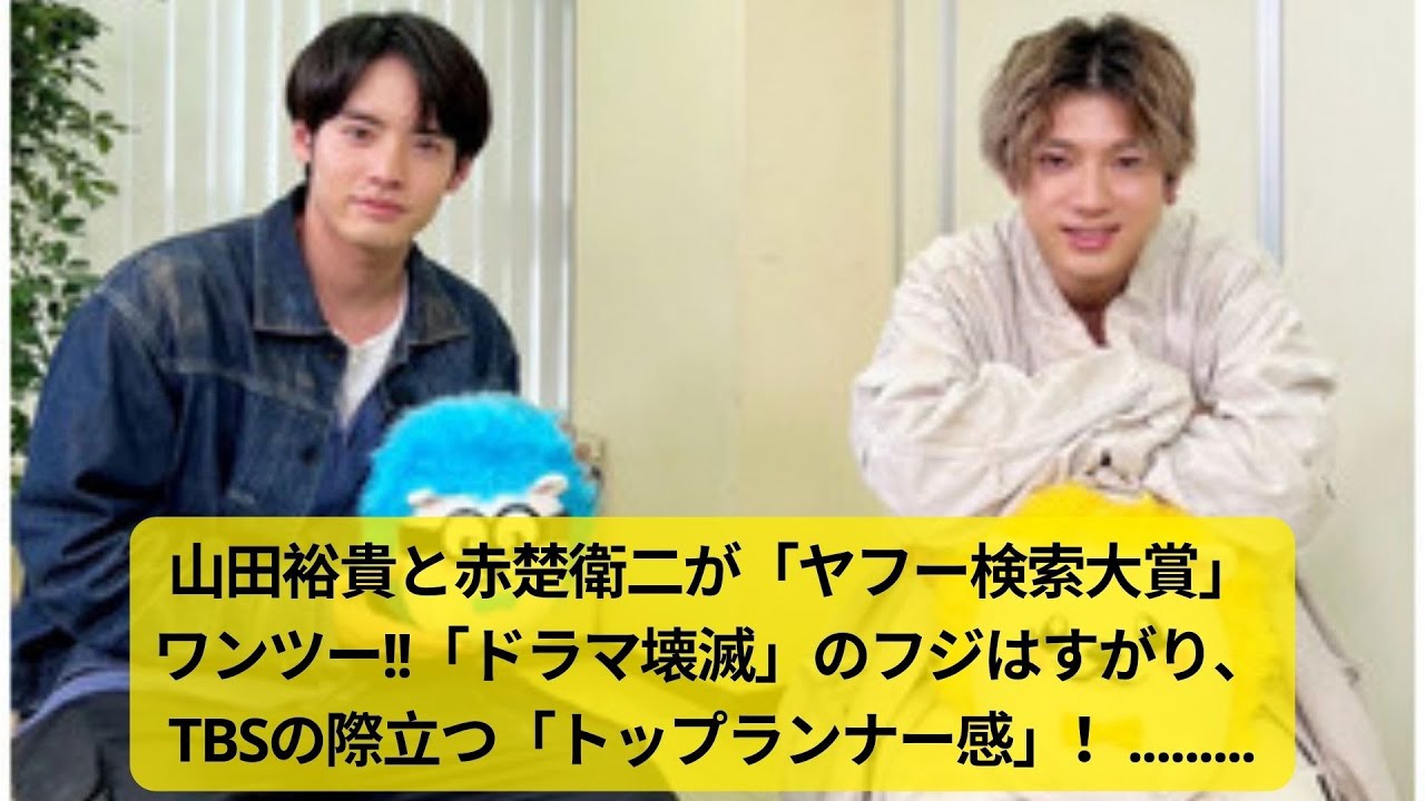 山田裕貴と赤楚衛二が「ヤフー検索大賞」ワンツー!!「ドラマ壊滅」のフジはすがり、TBSの際立つ「トップランナー感」！