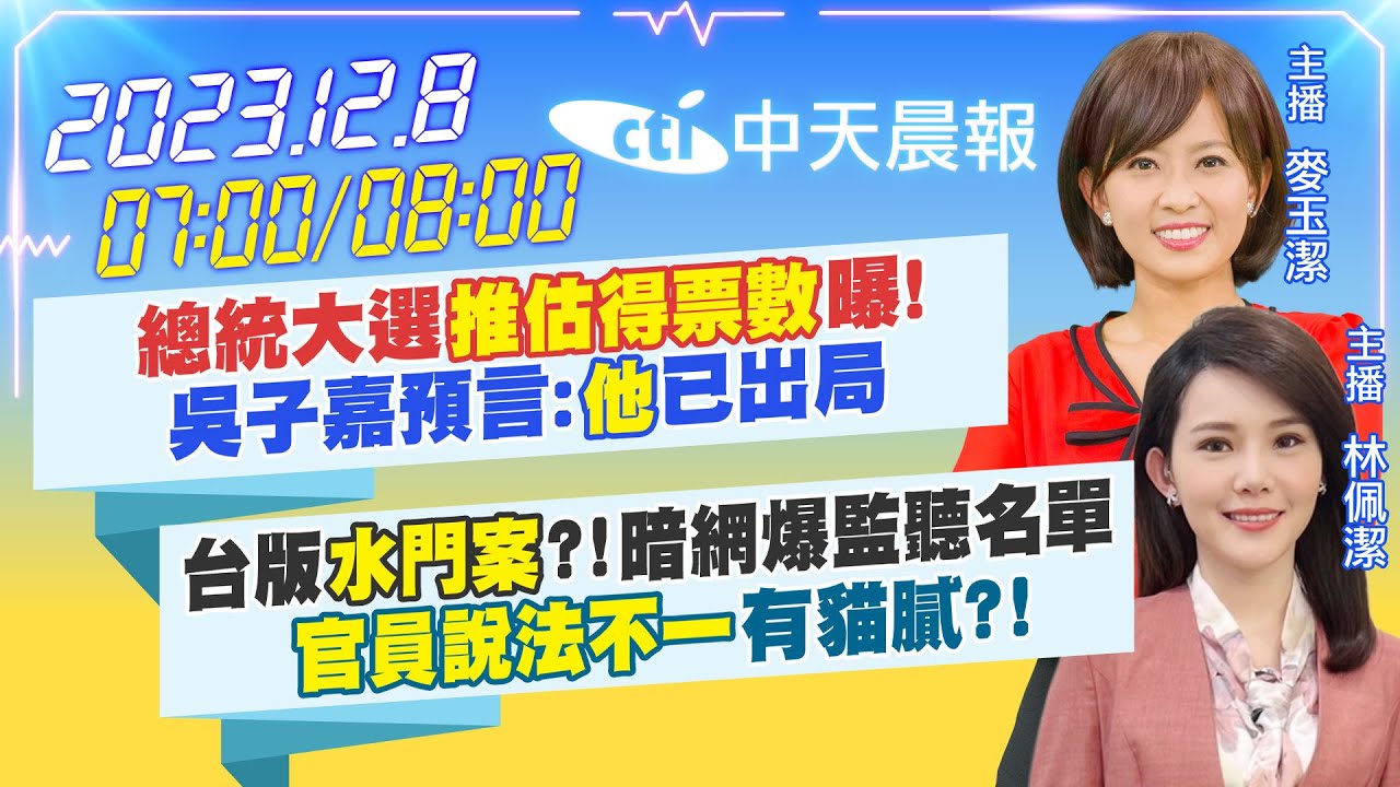 【麥玉潔/林佩潔 報新聞】總統大選"推估得票數"曝!吳子嘉預言:"他"已出局｜台版"水門案"?!暗網爆監聽名單"官員說法不一"有貓膩?! 20231208 @CtiNews