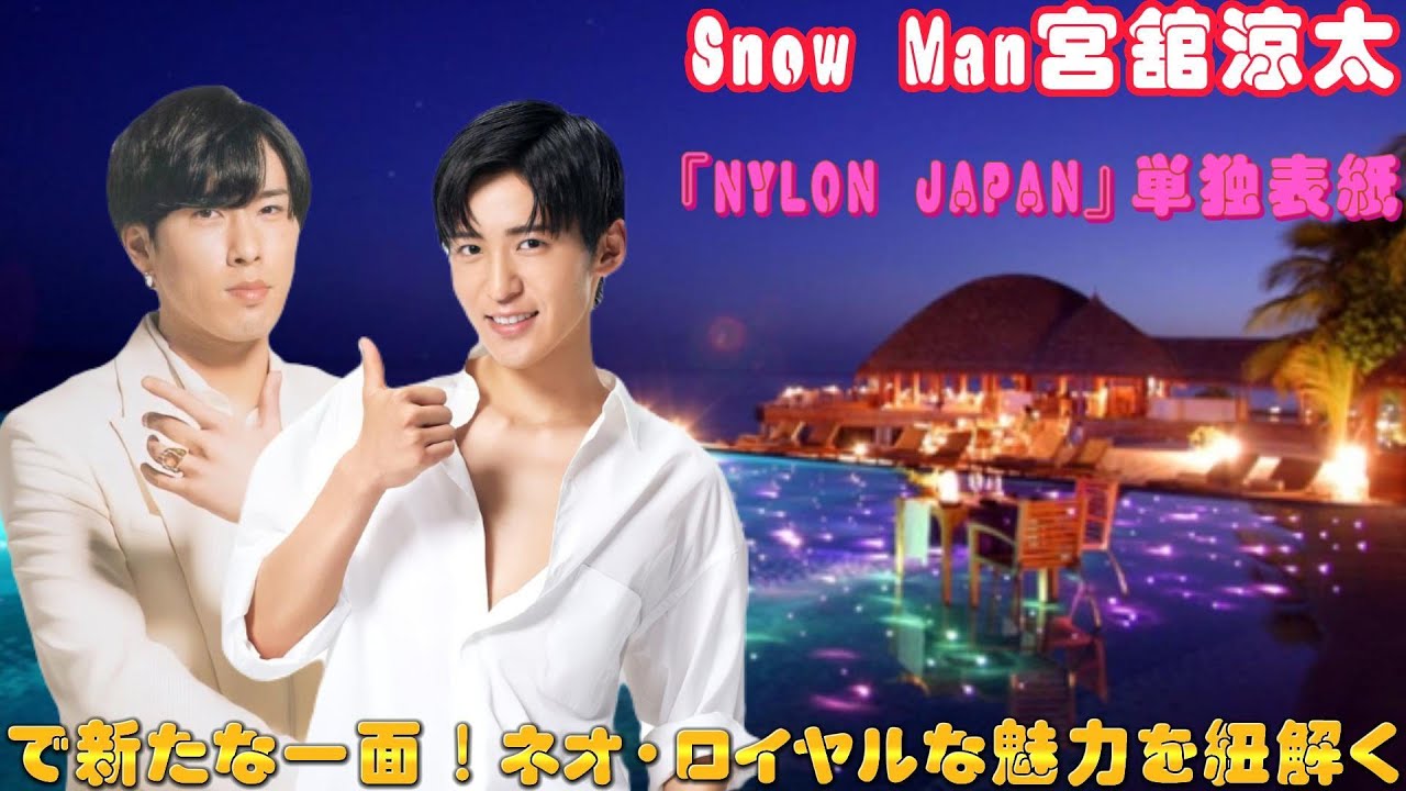 Snow Man宮舘涼太、『NYLON JAPAN』単独表紙で新たな一面！ネオ・ロイヤルな魅力を紐解く