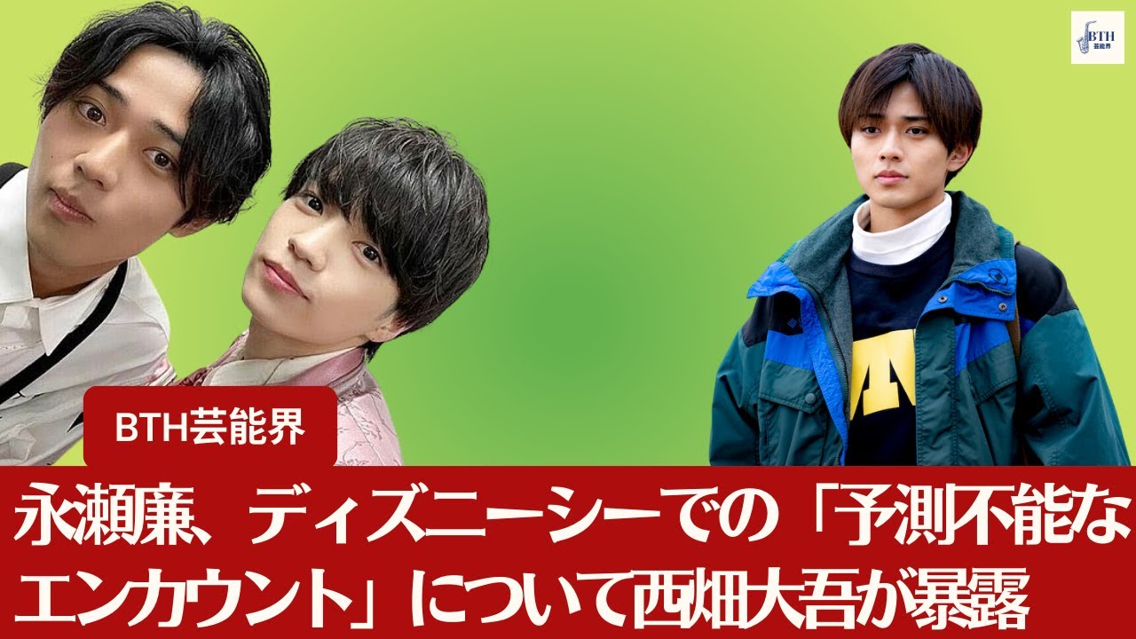 【西畑大吾と永瀬廉】King ＆ Prince永瀬廉、ディズニーシーでの「予測不能なエンカウント」について西畑大吾が暴露【BTH芸能界】
