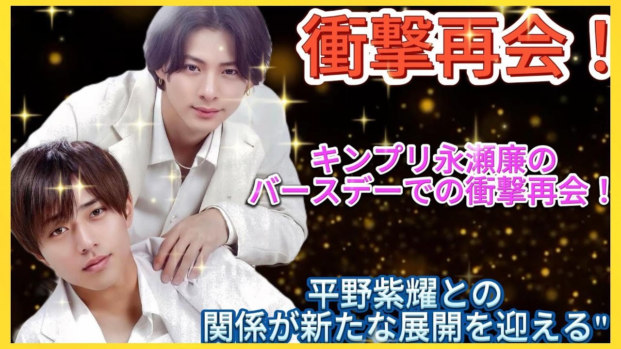"キンプリ永瀬廉のバースデーでの衝撃再会！平野紫耀との関係が新たな展開を迎える"| エンタメジャパン