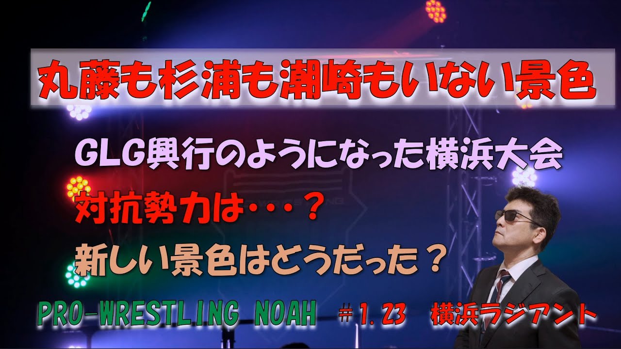 丸藤も杉浦も潮崎も小川もTEAM NOAHもいないノアの景色はどうだった？1.23横浜ラジアント大会総括【Prowestling NOAH】